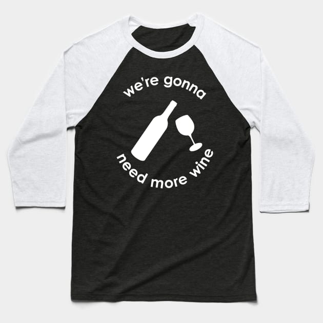 We're Gonna Need More Wine Baseball T-Shirt by anonopinion